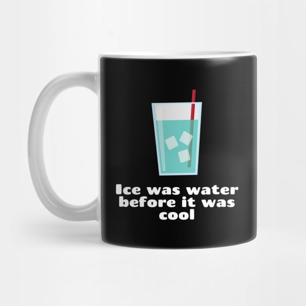 Ice was water before it was cool by Motivational_Apparel